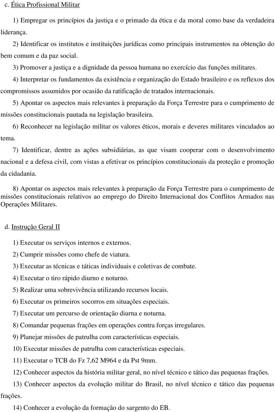 3) Promover a justiça e a dignidade da pessoa humana no exercício das funções militares.