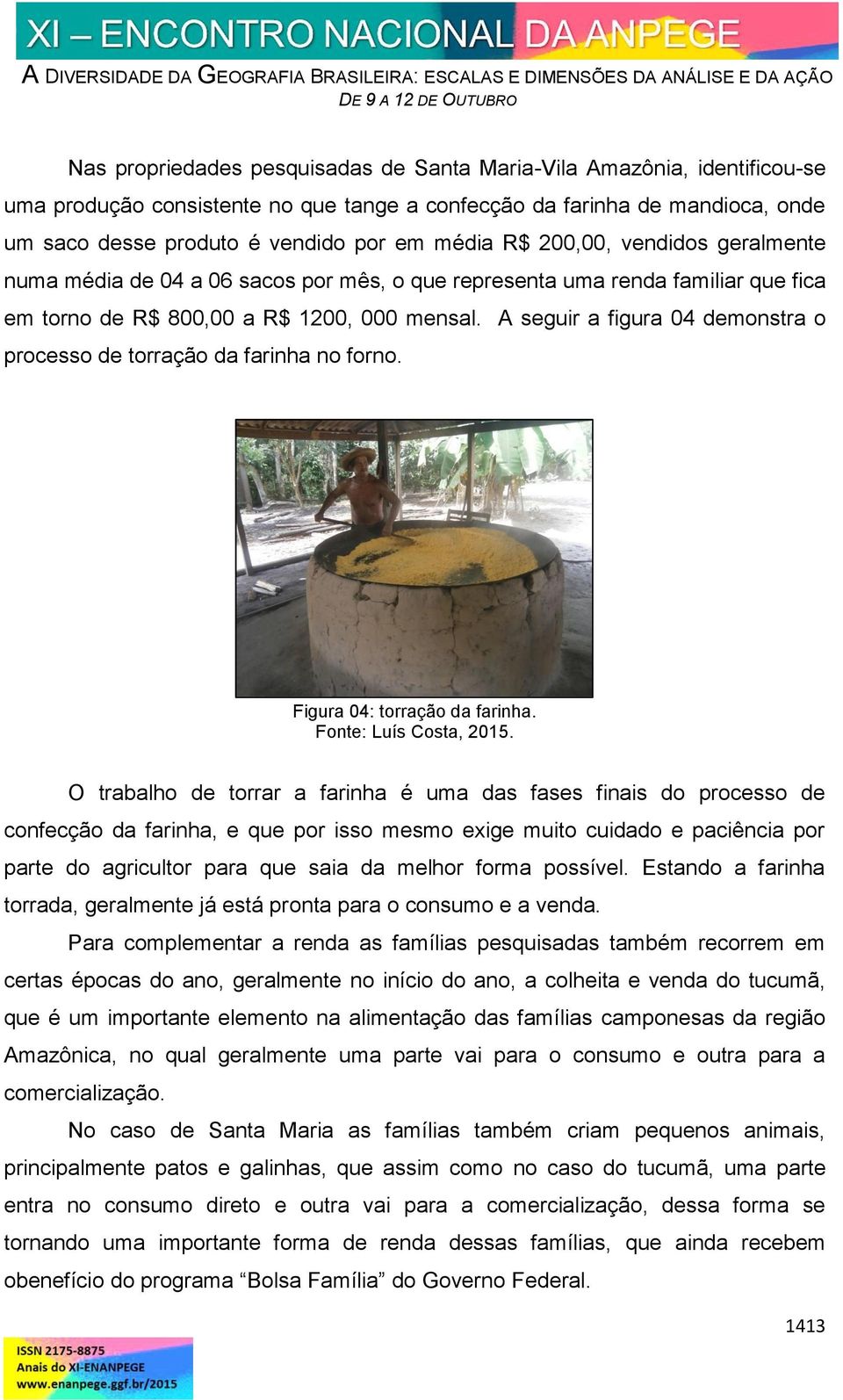 A seguir a figura 04 demonstra o processo de torração da farinha no forno. Figura 04: torração da farinha. Fonte: Luís Costa, 2015.