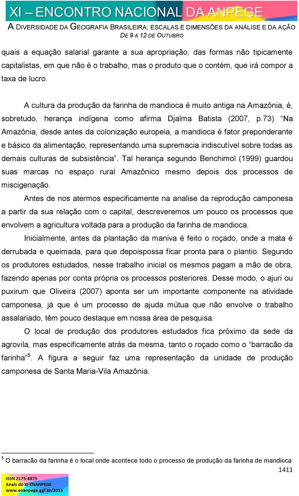 73) Na Amazônia, desde antes da colonização europeia, a mandioca é fator preponderante e básico da alimentação, representando uma supremacia indiscutível sobre todas as demais culturas de