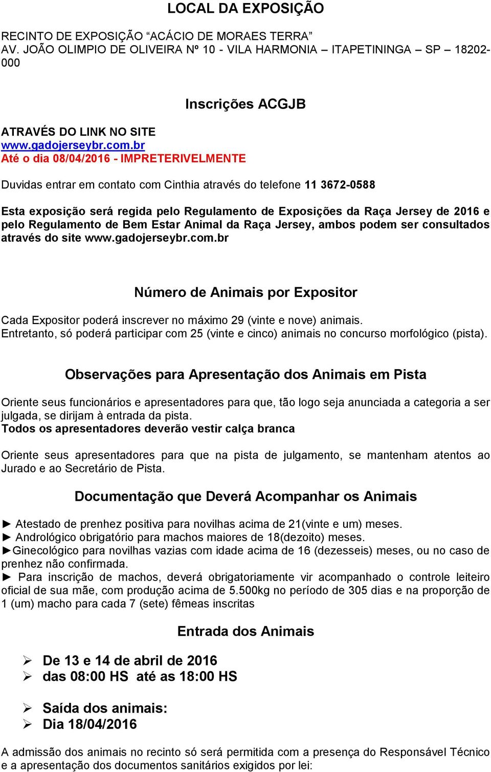 e pelo Regulamento de Bem Estar Animal da Raça Jersey, ambos podem ser consultados através do site www.gadojerseybr.com.