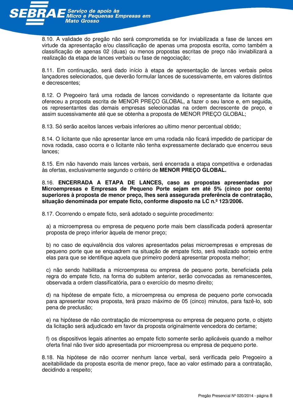 Em continuação, será dado início à etapa de apresentação de lances verbais pelos lançadores selecionados, que deverão formular lances de sucessivamente, em valores distintos e decrescentes; 8.12.