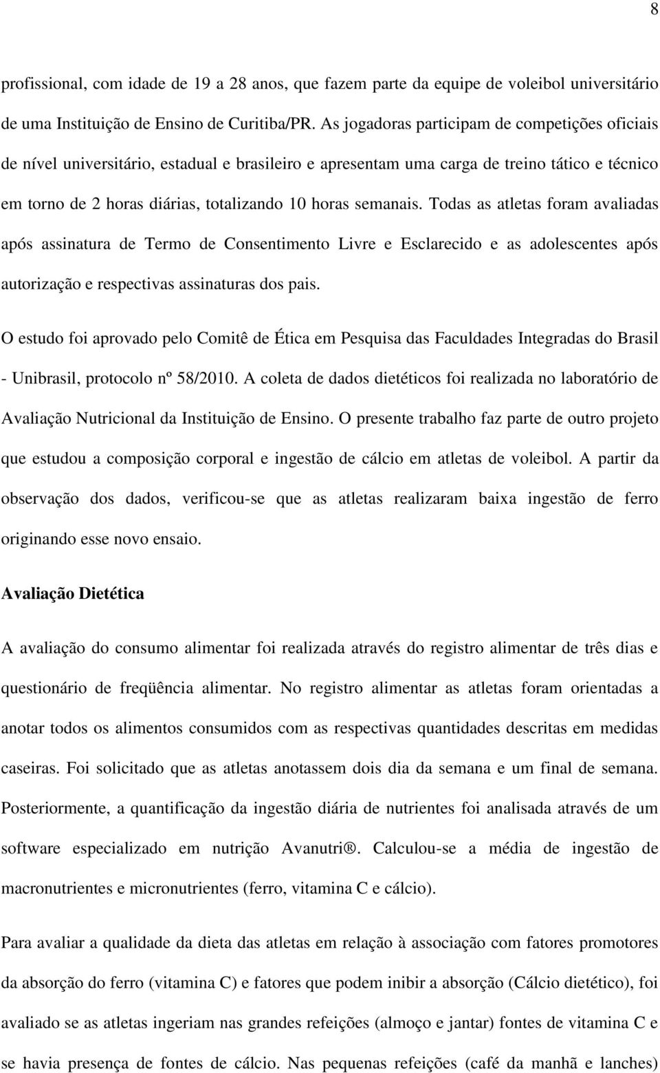 semanais. Todas as atletas foram avaliadas após assinatura de Termo de Consentimento Livre e Esclarecido e as adolescentes após autorização e respectivas assinaturas dos pais.