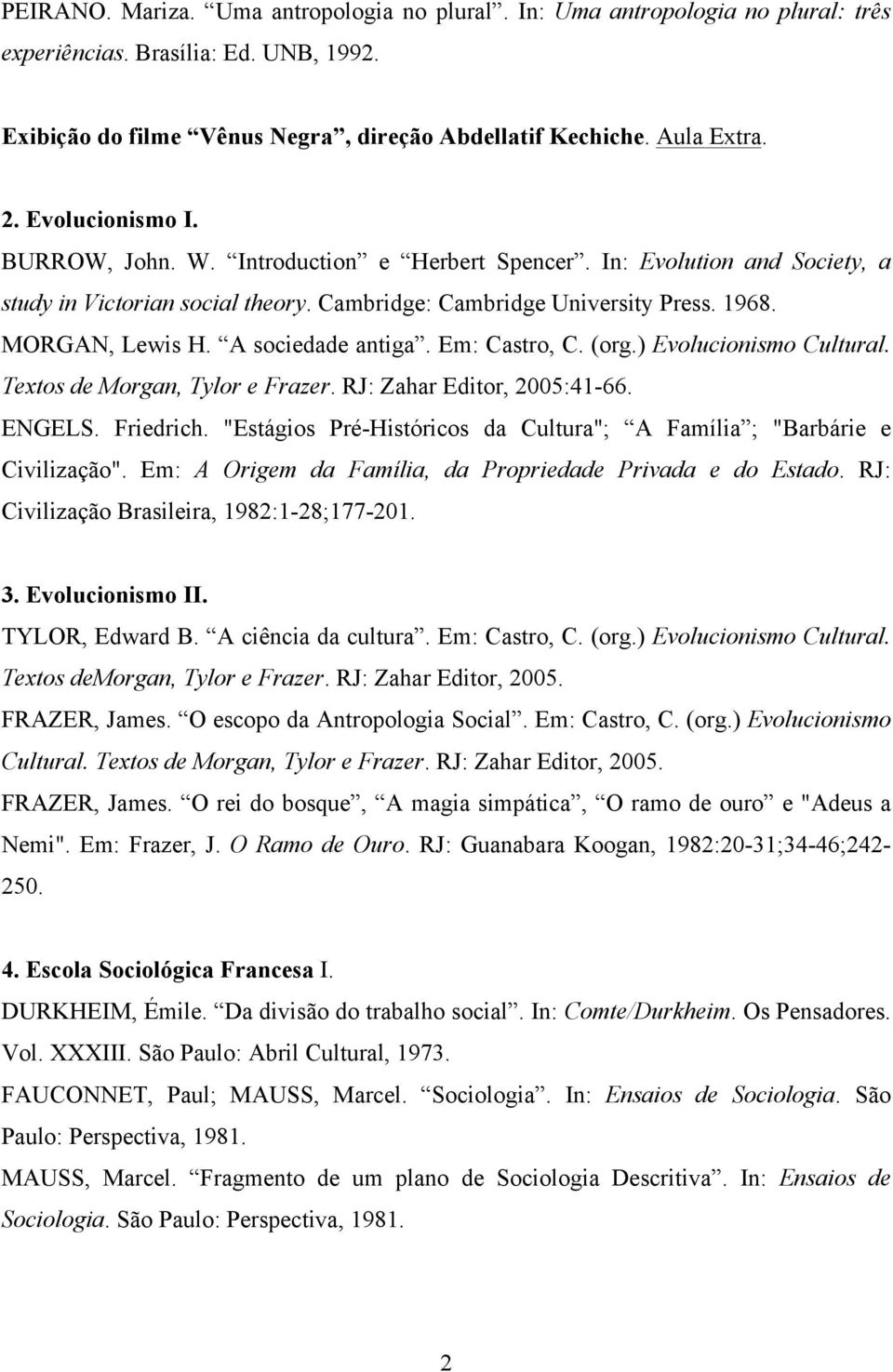 A sociedade antiga. Em: Castro, C. (org.) Evolucionismo Cultural. Textos de Morgan, Tylor e Frazer. RJ: Zahar Editor, 2005:41-66. ENGELS. Friedrich.