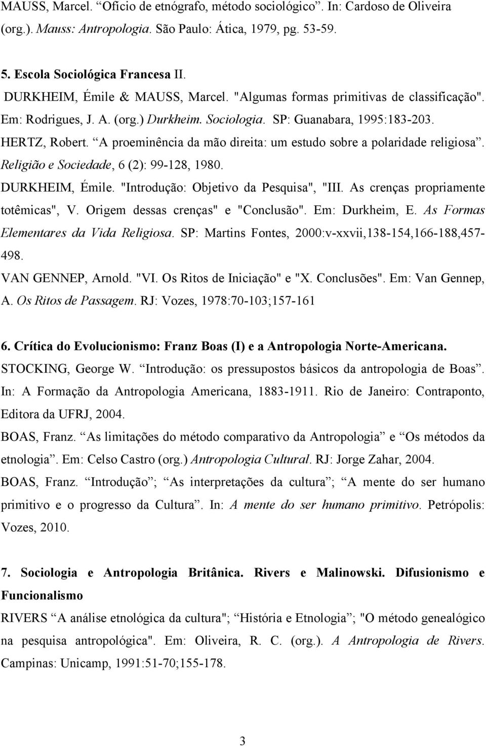 A proeminência da mão direita: um estudo sobre a polaridade religiosa. Religião e Sociedade, 6 (2): 99-128, 1980. DURKHEIM, Émile. "Introdução: Objetivo da Pesquisa", "III.