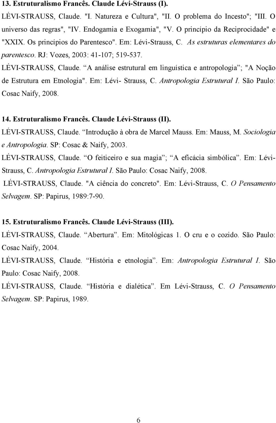 A análise estrutural em linguística e antropologia ; "A Noção de Estrutura em Etnologia". Em: Lévi- Strauss, C. Antropologia Estrutural I. São Paulo: Cosac Naify, 2008. 14. Estruturalismo Francês.