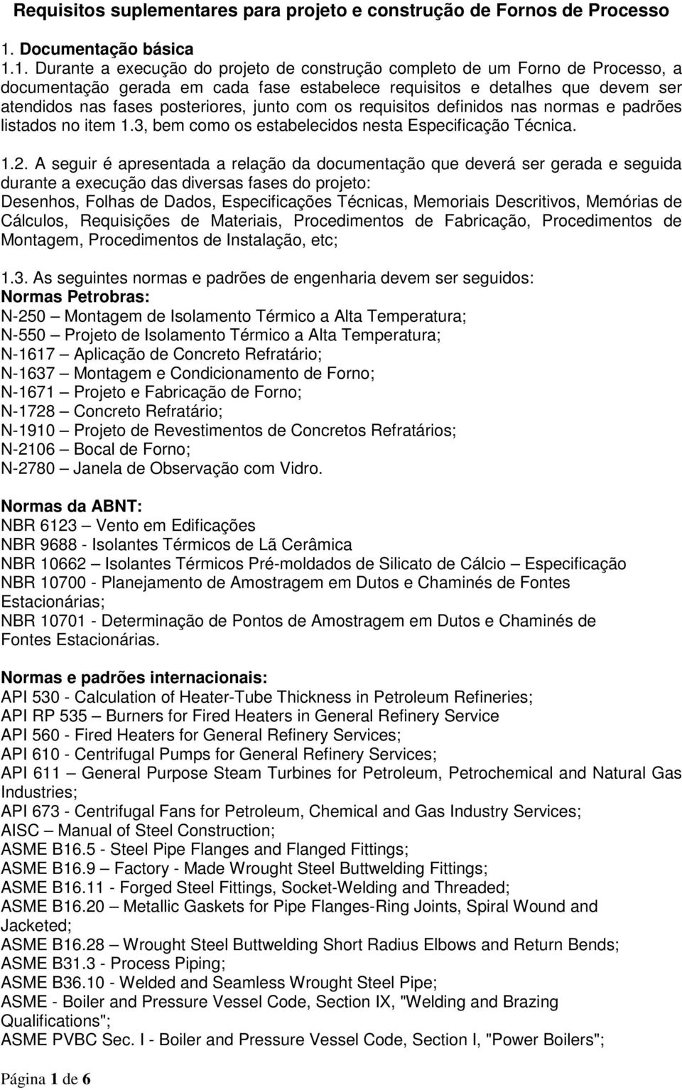 1. Durante a execução do projeto de construção completo de um Forno de Processo, a documentação gerada em cada fase estabelece requisitos e detalhes que devem ser atendidos nas fases posteriores,