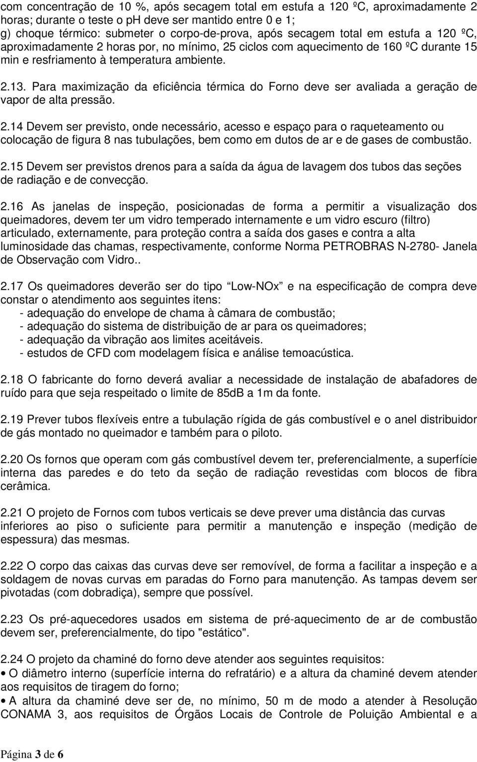 Para maximização da eficiência térmica do Forno deve ser avaliada a geração de vapor de alta pressão. 2.