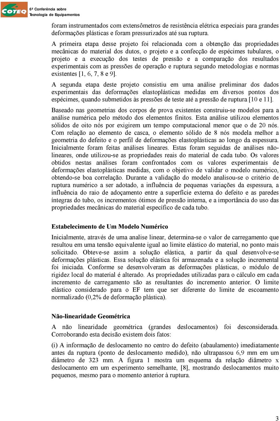 pressão e a comparação dos resultados experimentais com as pressões de operação e ruptura segundo metodologias e normas existentes [1, 6, 7, 8 e 9].