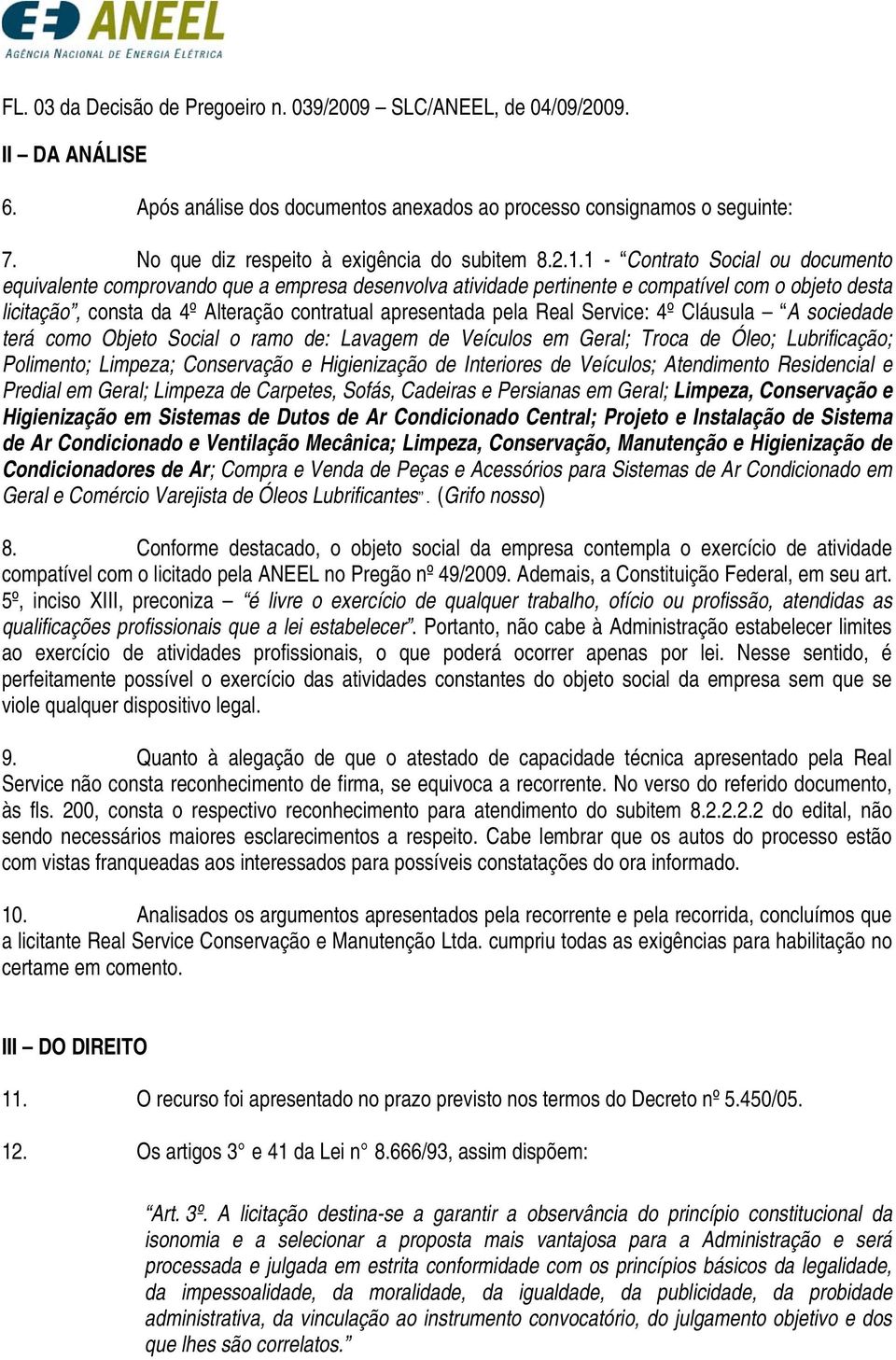 1 - Contrato Social ou documento equivalente comprovando que a empresa desenvolva atividade pertinente e compatível com o objeto desta licitação, consta da 4º Alteração contratual apresentada pela