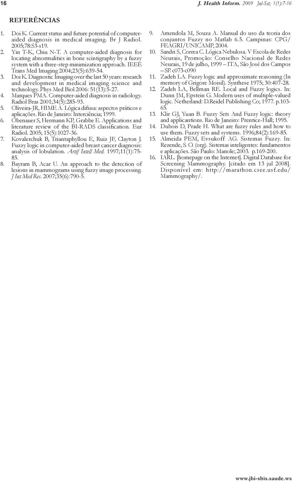 Diagnostic Imaging over the last 50 years: research and development in medical imaging science and technology. Phys Med Biol 2006: 51(13):5-27. 4. Marques PMA. Computer-aided diagnosis in radiology.