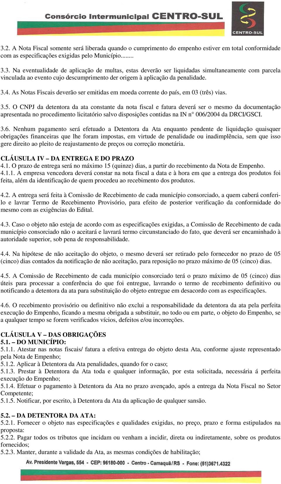 O CNPJ da detentora da ata constante da nota fiscal e fatura deverá ser o mesmo da documentação apresentada no procedimento licitatório salvo disposições contidas na IN n 006/