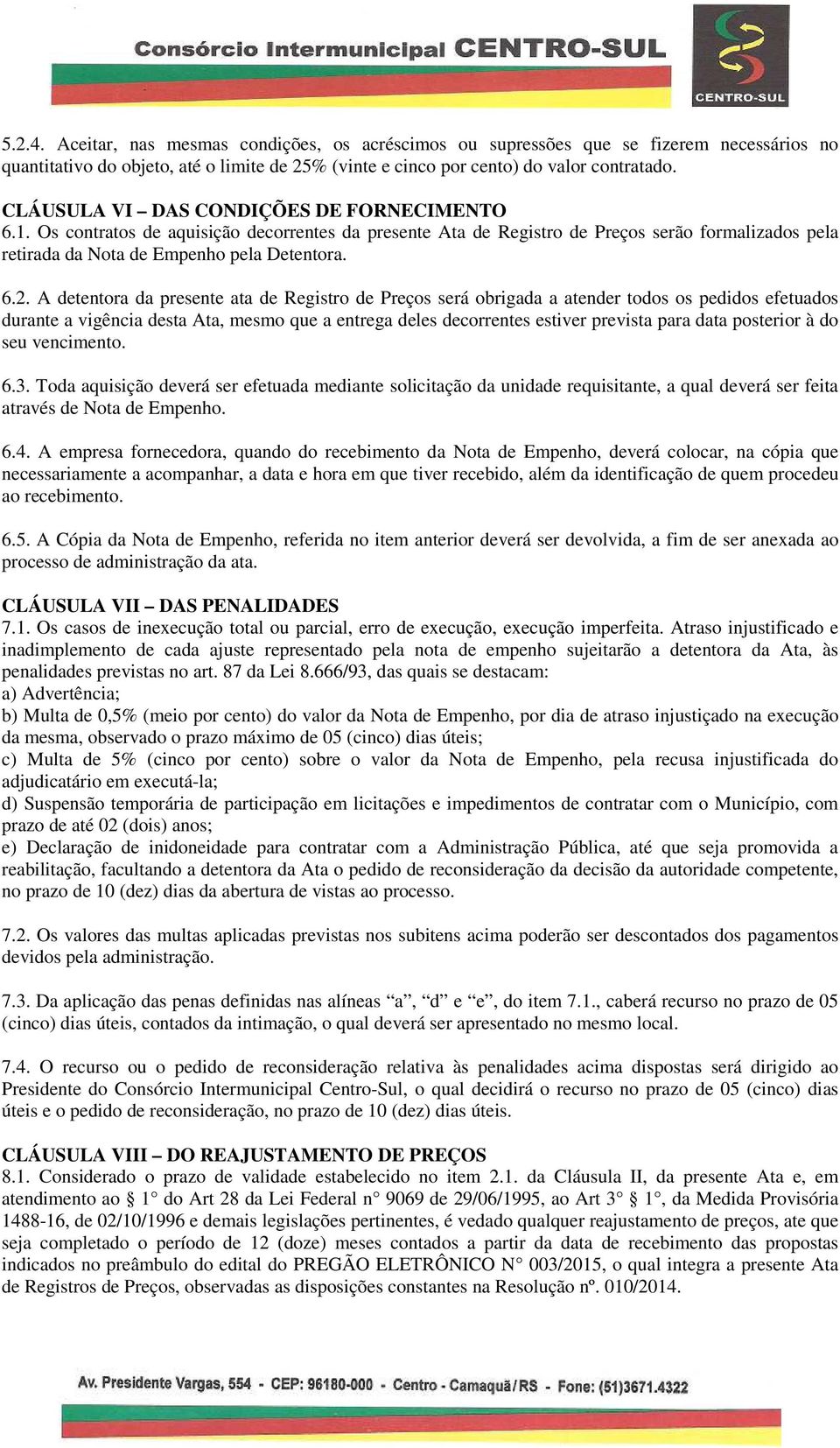 A detentora da presente ata de Registro de Preços será obrigada a atender todos os pedidos efetuados durante a vigência desta Ata, mesmo que a entrega deles decorrentes estiver prevista para data