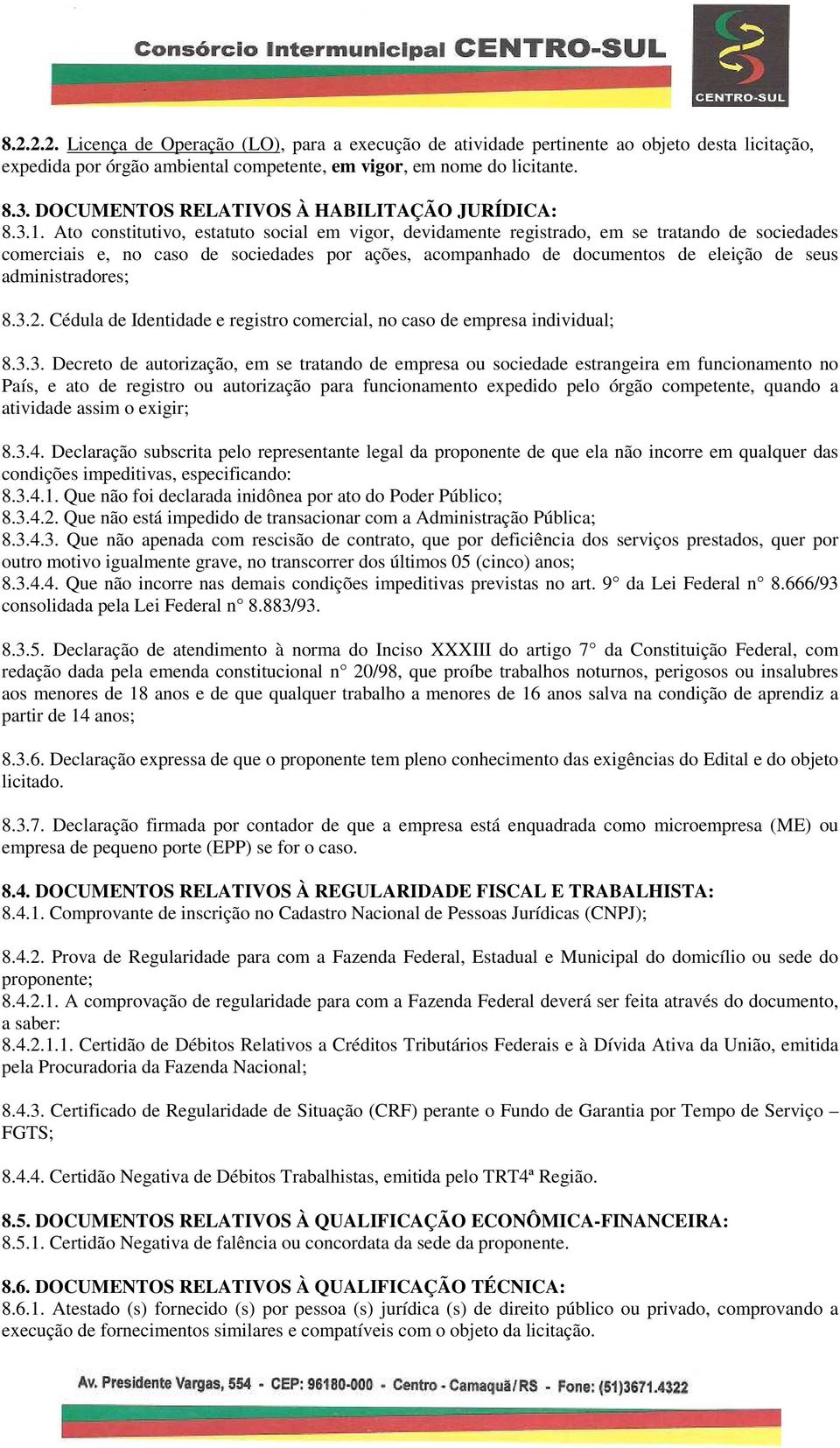 Ato constitutivo, estatuto social em vigor, devidamente registrado, em se tratando de sociedades comerciais e, no caso de sociedades por ações, acompanhado de documentos de eleição de seus