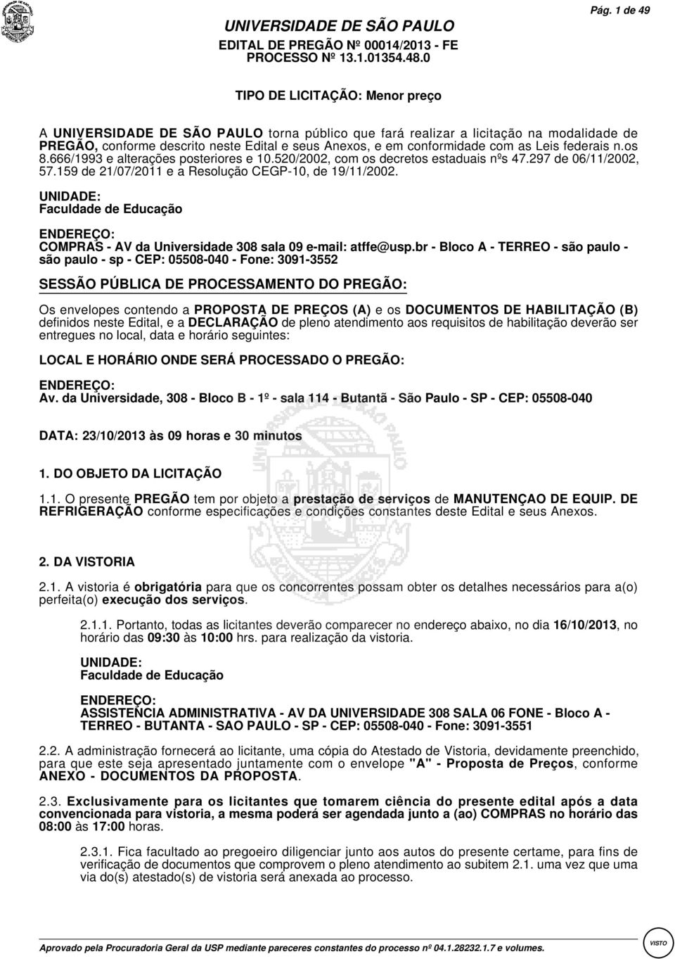 com as Leis federais n.os 8.666/1993 e alterações posteriores e 10.520/2002, com os decretos estaduais nºs 47.297 de 06/11/2002, 57.159 de 21/07/2011 e a Resolução CEGP-10, de 19/11/2002.