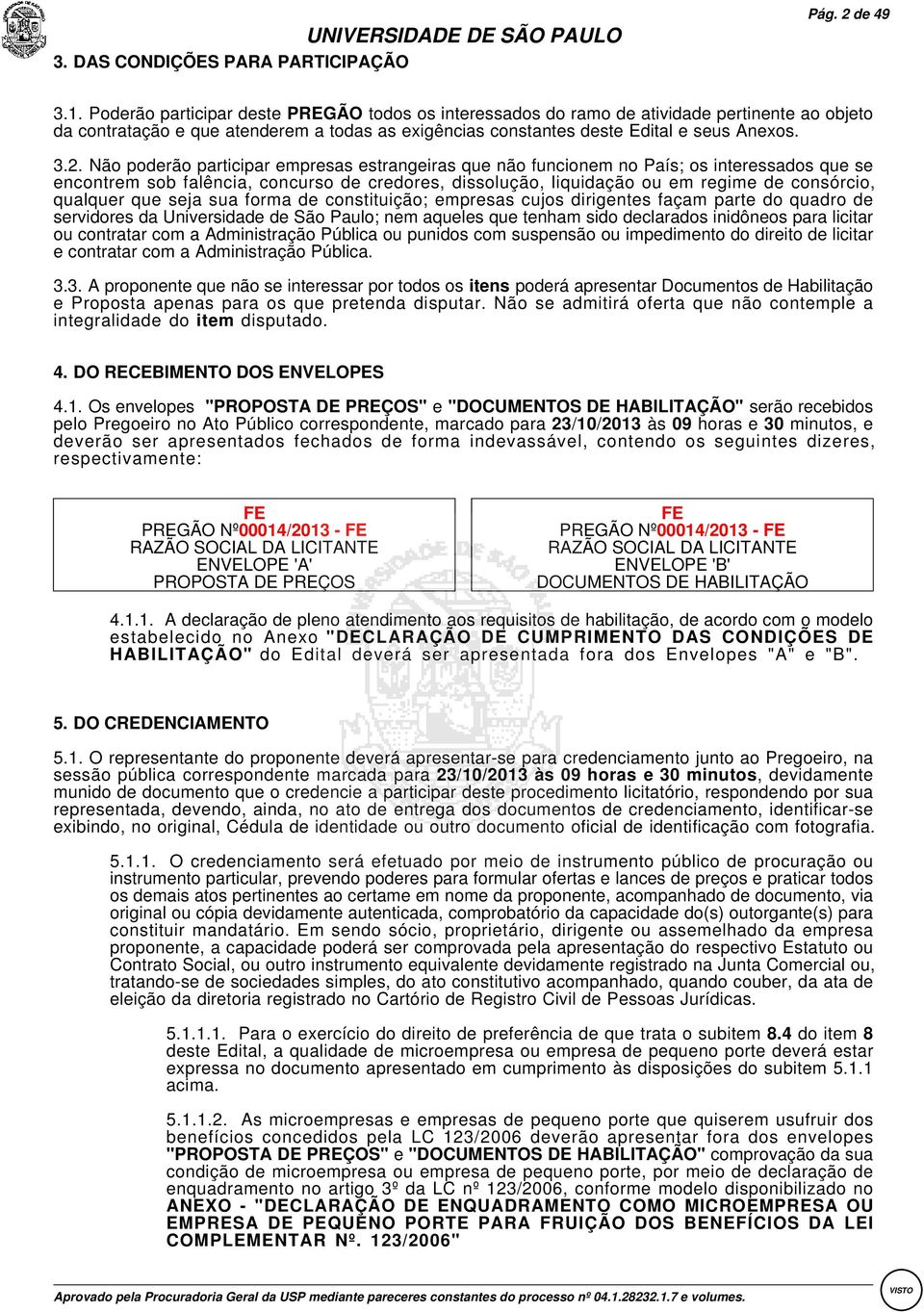 :Não poderão participar empresas estrangeiras que não funcionem no País; os interessados que se encontrem sob falência, concurso de credores, dissolução, liquidação ou em regime de consórcio,