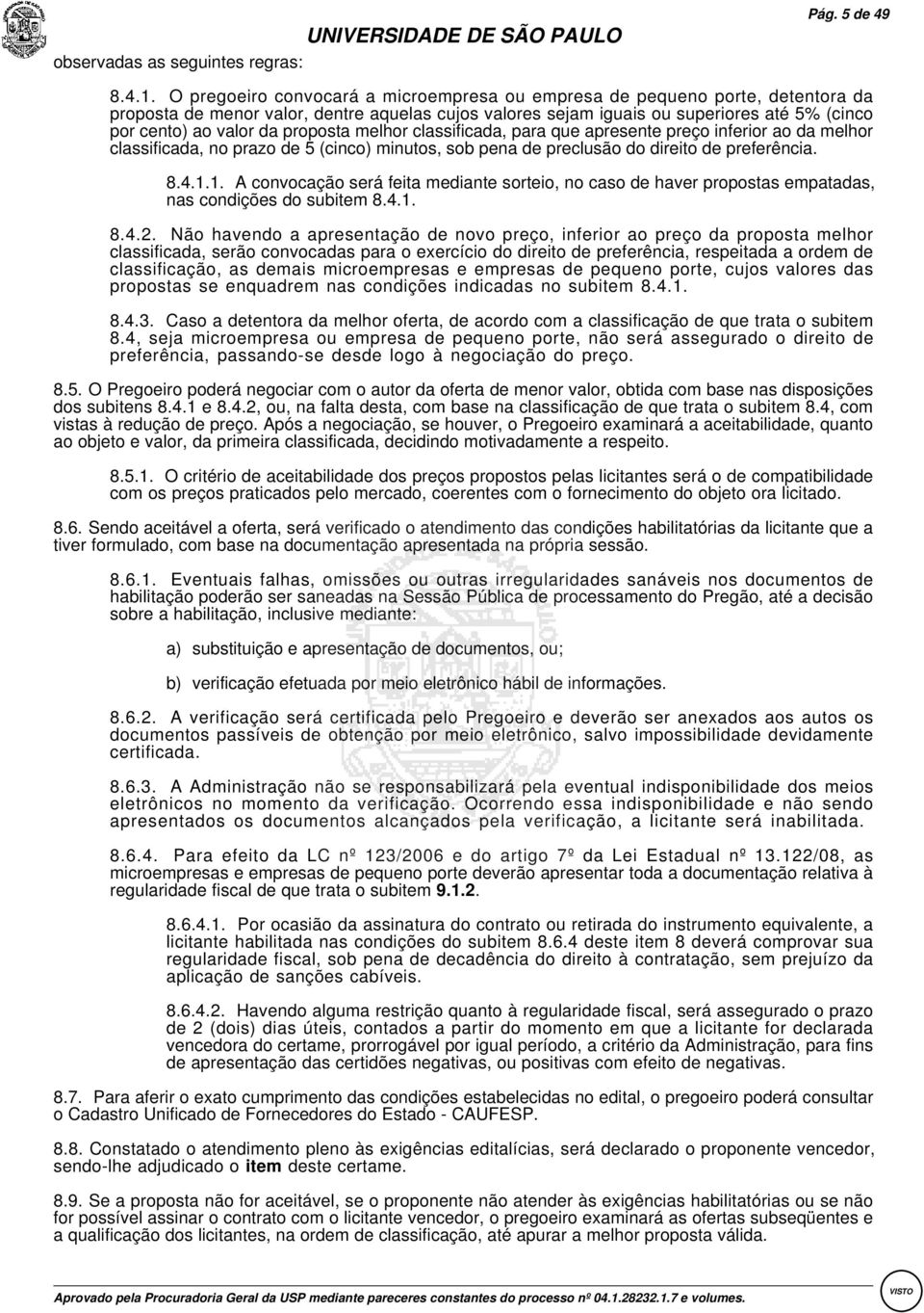 proposta melhor classificada, para que apresente preço inferior ao da melhor classificada, no prazo de 5 (cinco) minutos, sob pena de preclusão do direito de preferência. 8.4.1.