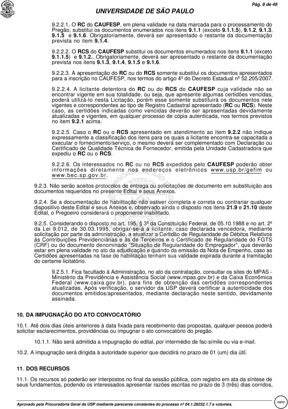 1.3, 9.1.4, 9.1.5 e 9.1.6. 9.2.2.3.:A apresentação do RC ou do RCS somente substitui os documentos apresentados para a inscrição no CAUFESP, nos termos do artigo 4º do Decreto Estadual nº 52.205/2007.