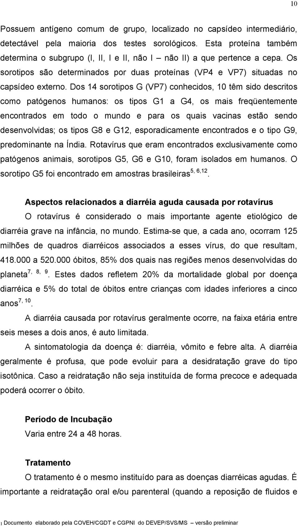 Dos 14 sorotipos G (VP7) conhecidos, 10 têm sido descritos como patógenos humanos: os tipos G1 a G4, os mais freqüentemente encontrados em todo o mundo e para os quais vacinas estão sendo