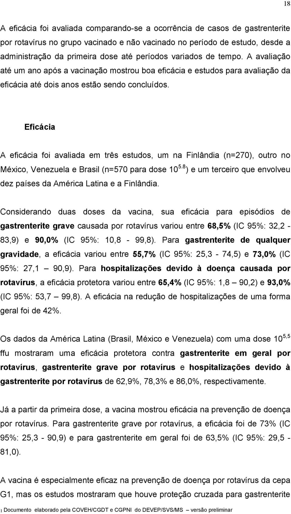 Eficácia A eficácia foi avaliada em três estudos, um na Finlândia (n=270), outro no México, Venezuela e Brasil (n=570 para dose 10 5.