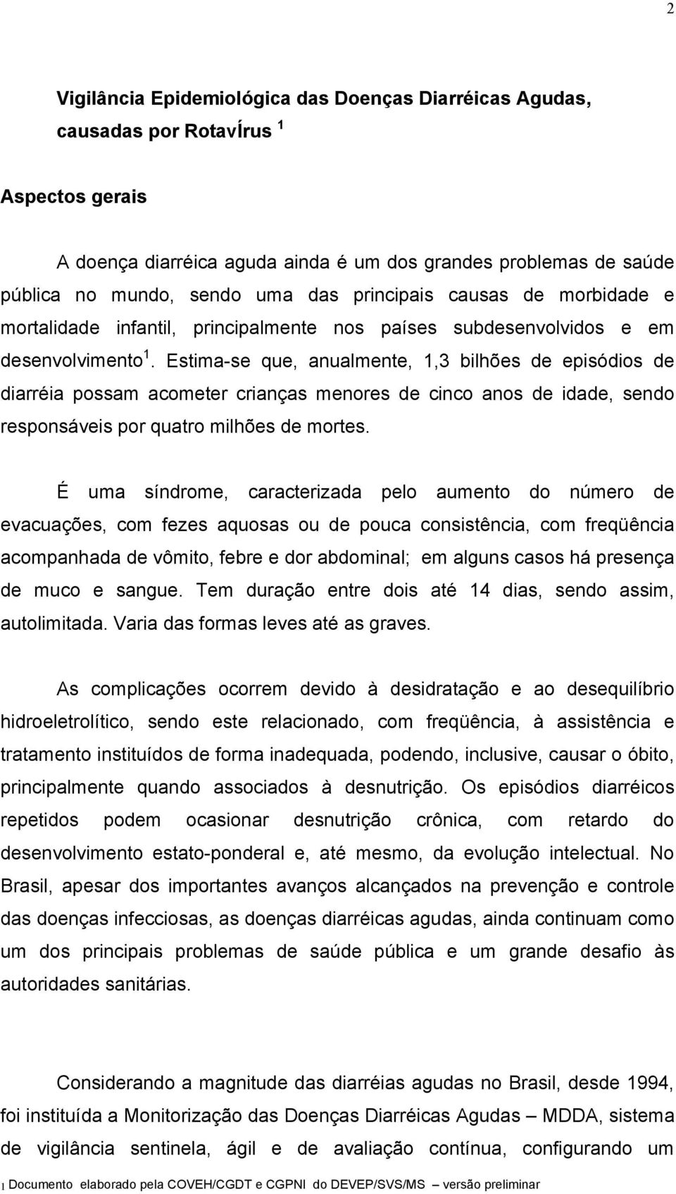 Estima-se que, anualmente, 1,3 bilhões de episódios de diarréia possam acometer crianças menores de cinco anos de idade, sendo responsáveis por quatro milhões de mortes.