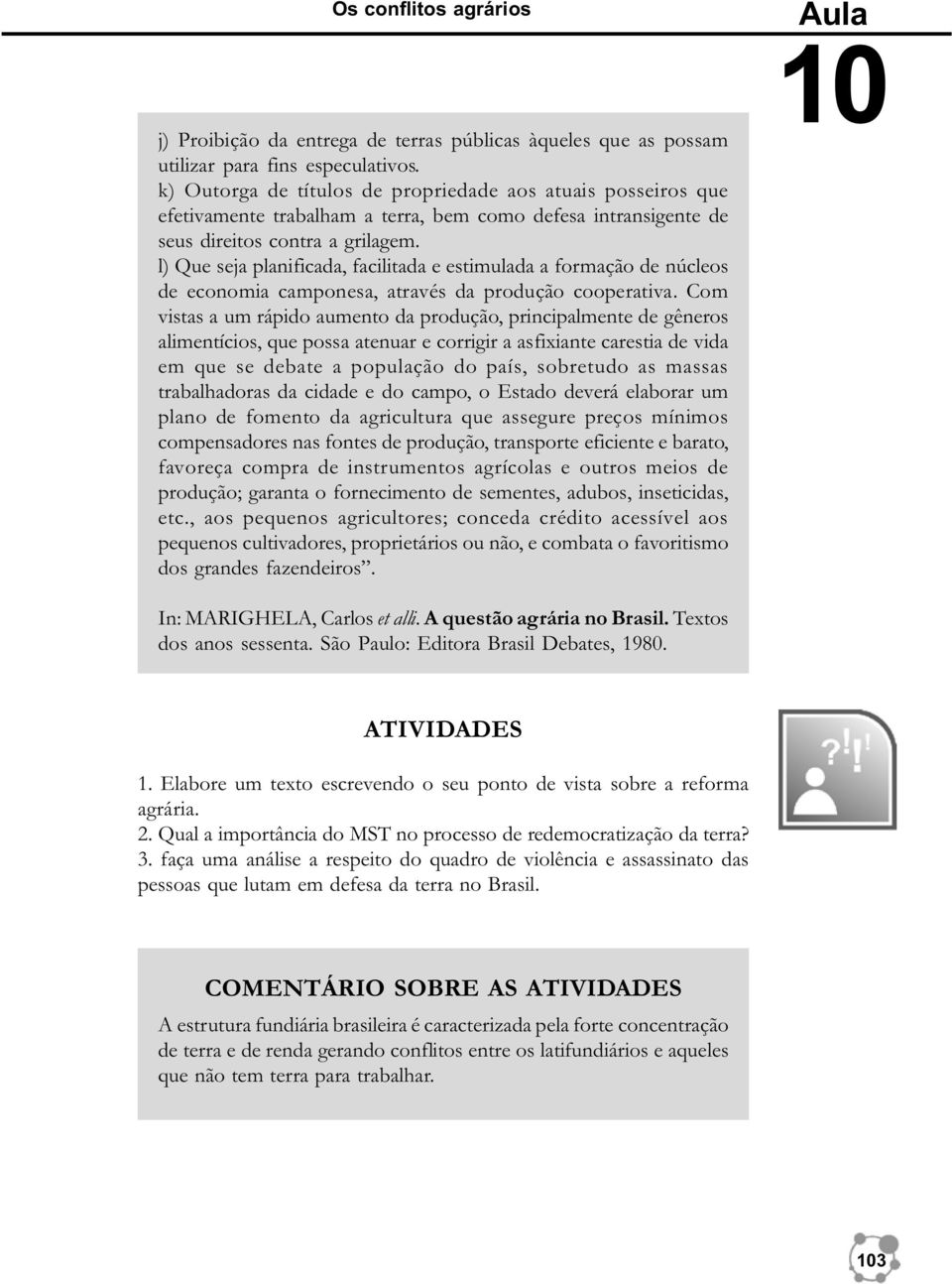 l) Que seja planificada, facilitada e estimulada a formação de núcleos de economia camponesa, através da produção cooperativa.