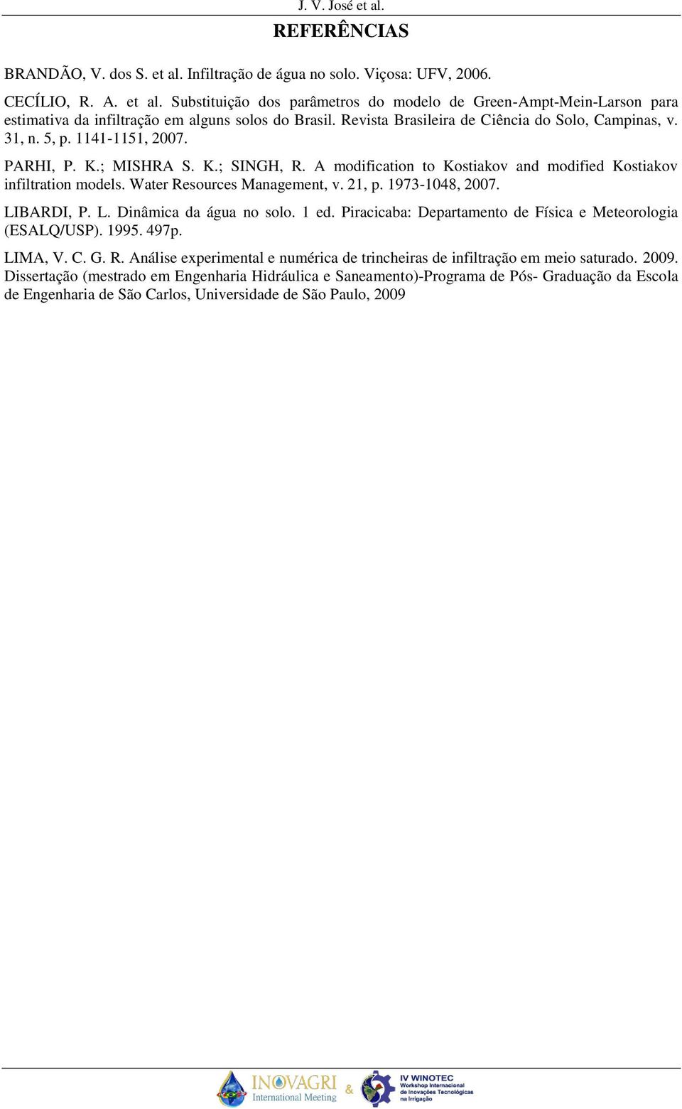 Water Resources Management, v. 21, p. 1973-1048, 2007. LIBARDI, P. L. Dinâmica da água no solo. 1 ed. Piracicaba: Departamento de Física e Meteorologia (ESALQ/USP). 1995. 497p. LIMA, V. C. G. R. Análise experimental e numérica de trincheiras de infiltração em meio saturado.