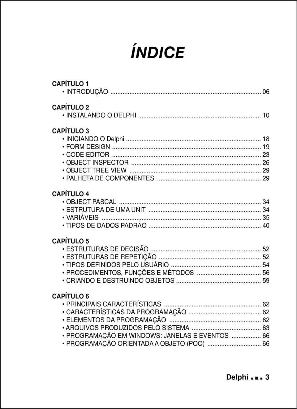 .. 52 ESTRUTURAS DE REPETIÇÃO... 52 TIPOS DEFINIDOS PELO USUÁRIO... 54 PROCEDIMENTOS, FUNÇÕES E MÉTODOS... 56 CRIANDO E DESTRUINDO OBJETOS... 59 CAPÍTULO 6 PRINCIPAIS CARACTERÍSTICAS.