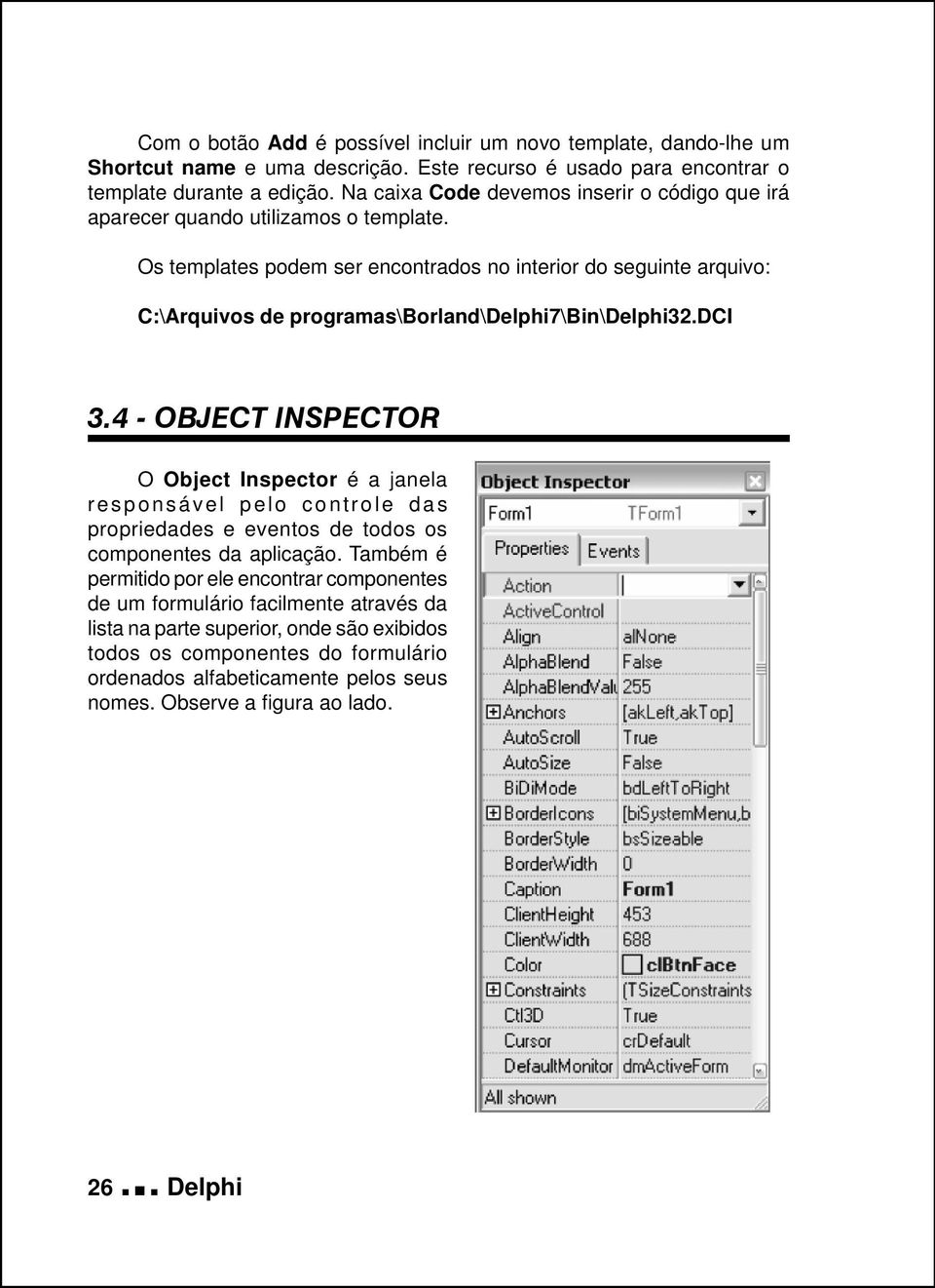 Os templates podem ser encontrados no interior do seguinte arquivo: C:\Arquivos de programas\borland\delphi7\bin\delphi32.dci 3.