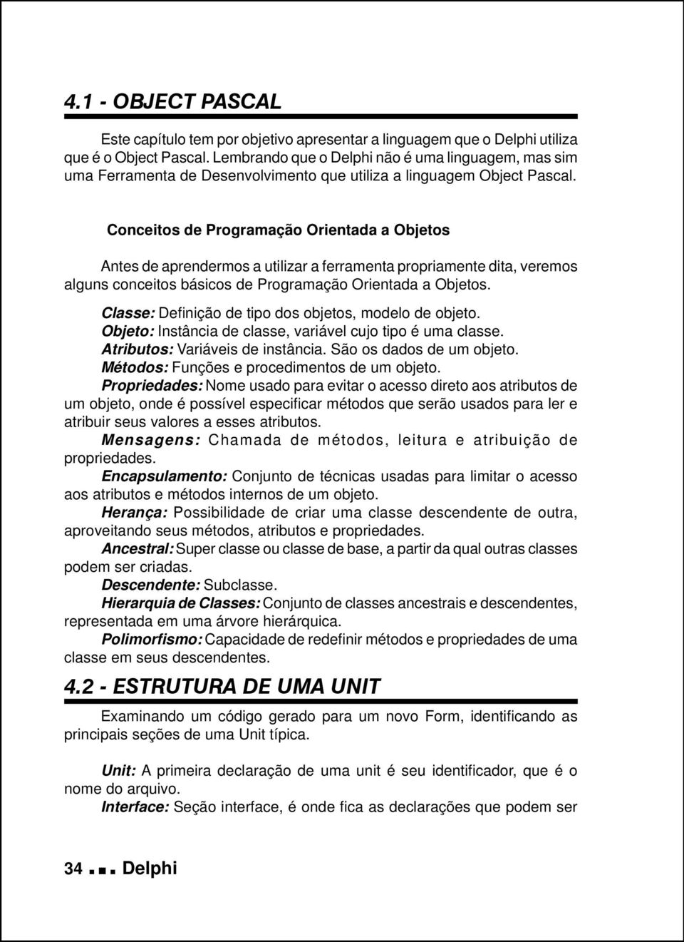 Conceitos de Programação Orientada a Objetos Antes de aprendermos a utilizar a ferramenta propriamente dita, veremos alguns conceitos básicos de Programação Orientada a Objetos.