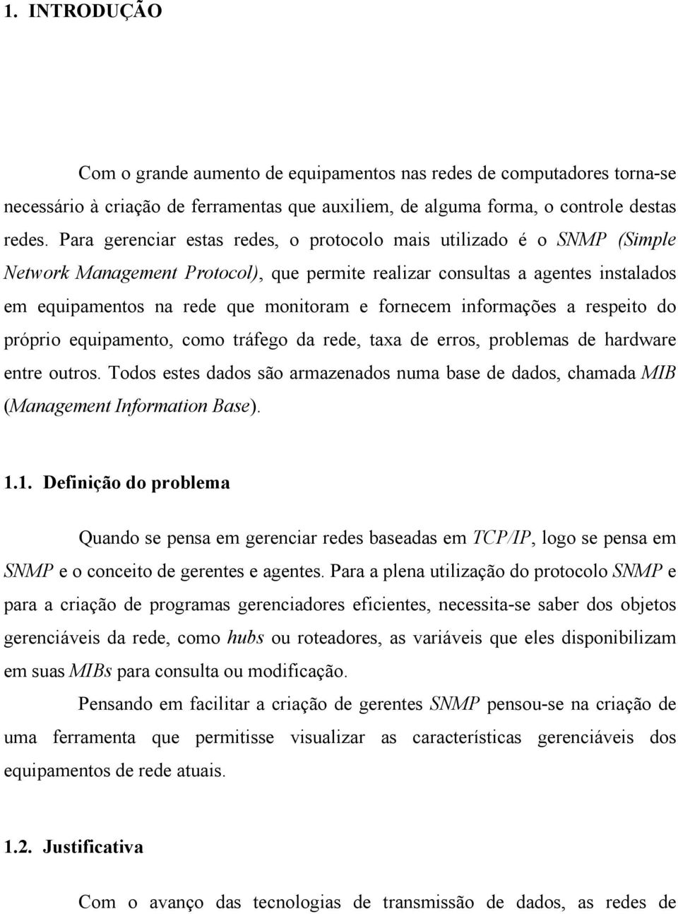 fornecem informações a respeito do próprio equipamento, como tráfego da rede, taxa de erros, problemas de hardware entre outros.