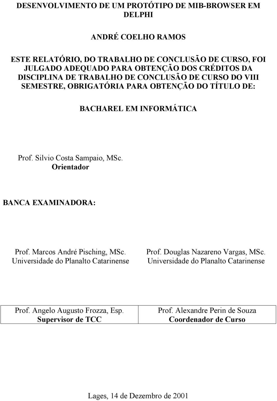 Silvio Costa Sampaio, MSc. Orientador BANCA EXAMINADORA: Prof. Marcos André Pisching, MSc. Universidade do Planalto Catarinense Prof.