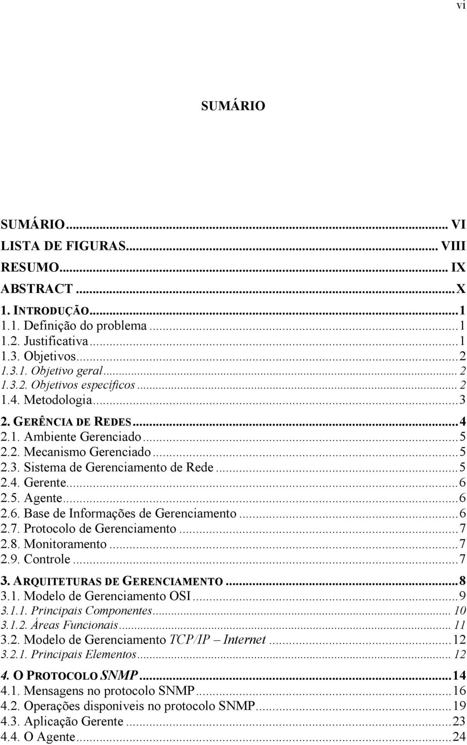 2.5. Agente...6 2.6. Base de Informações de Gerenciamento...6 2.7. Protocolo de Gerenciamento...7 2.8. Monitoramento...7 2.9. Controle...7 3. ARQUITETURAS DE GERENCIAMENTO...8 3.1.