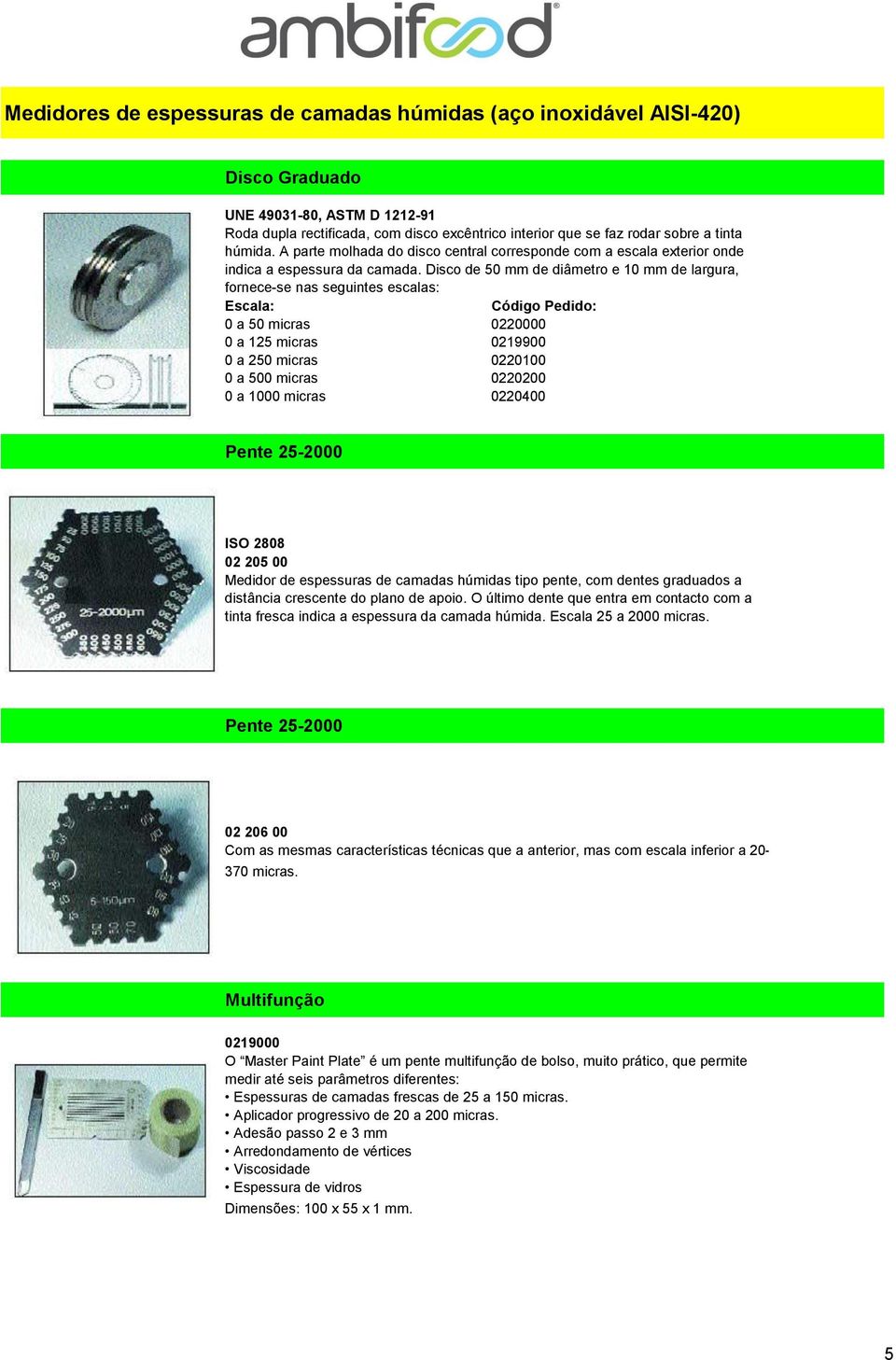 Disco de 50 mm de diâmetro e 10 mm de largura, fornece-se nas seguintes escalas: Escala: Código Pedido: 0 a 50 micras 0220000 0 a 125 micras 0219900 0 a 250 micras 0220100 0 a 500 micras 0220200 0 a