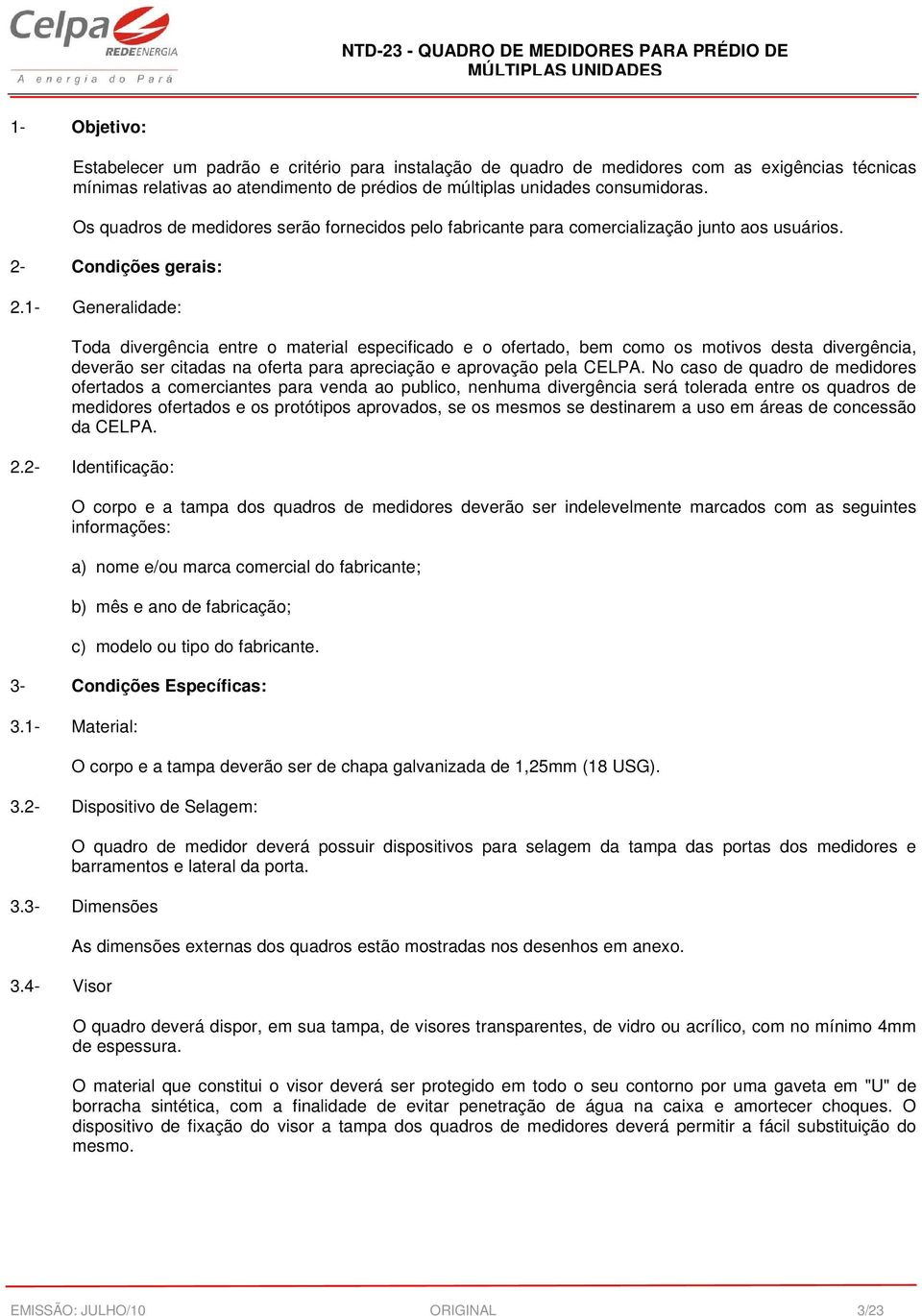 1- Generalidade: Toda divergência entre o material especificado e o ofertado, bem como os motivos desta divergência, deverão ser citadas na oferta para apreciação e aprovação pela CELPA.