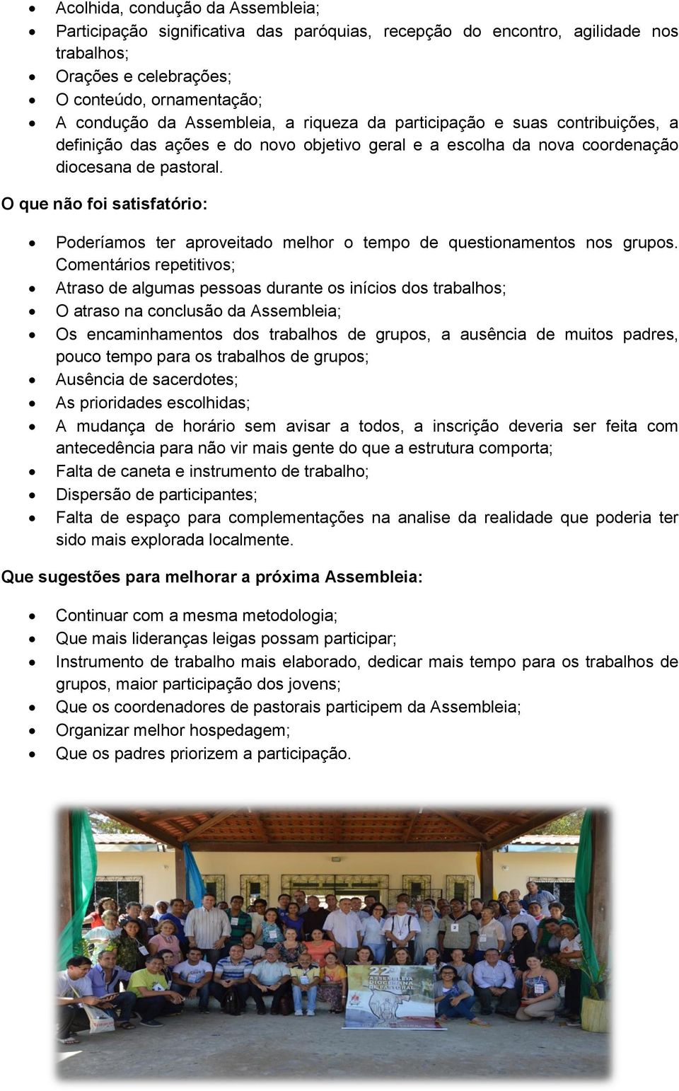 O que não foi satisfatório: Poderíamos ter aproveitado melhor o tempo de questionamentos nos grupos.