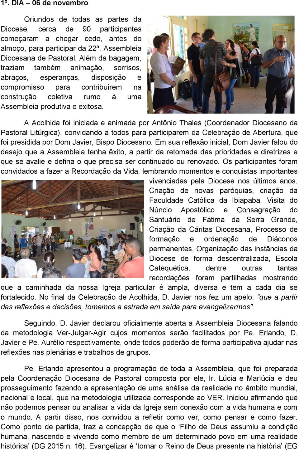 A Acolhida foi iniciada e animada por Antônio Thales (Coordenador Diocesano da Pastoral Litúrgica), convidando a todos para participarem da Celebração de Abertura, que foi presidida por Dom Javier,