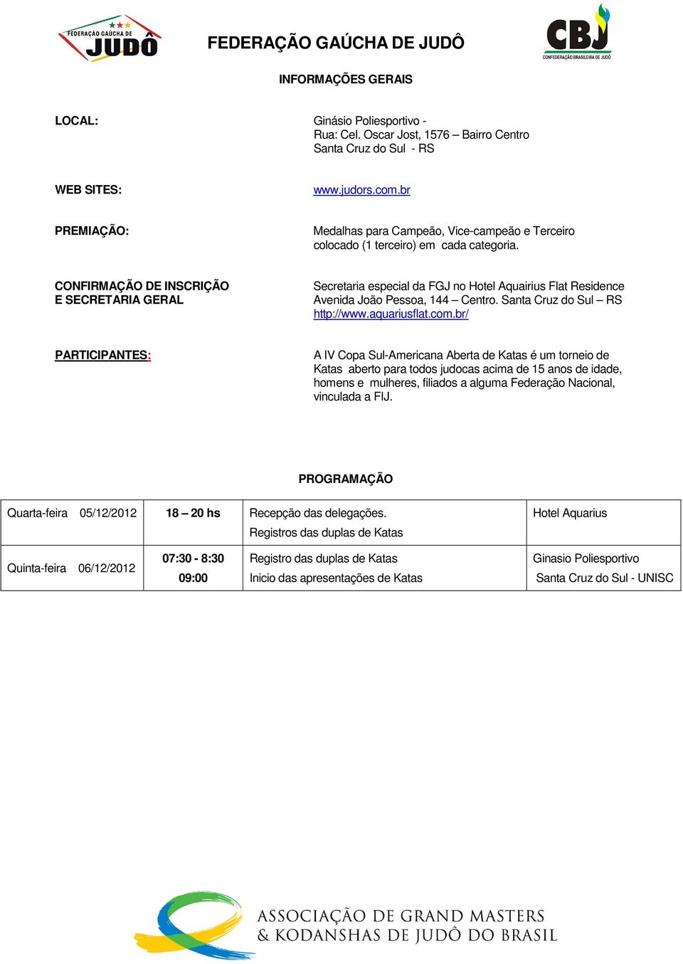 CONFIRMAÇÃO DE INSCRIÇÃO E SECRETARIA GERAL Secretaria especial da FGJ no Hotel Aquairius Flat Residence Avenida João Pessoa, 144 Centro. Santa Cruz do Sul RS http://www.aquariusflat.com.