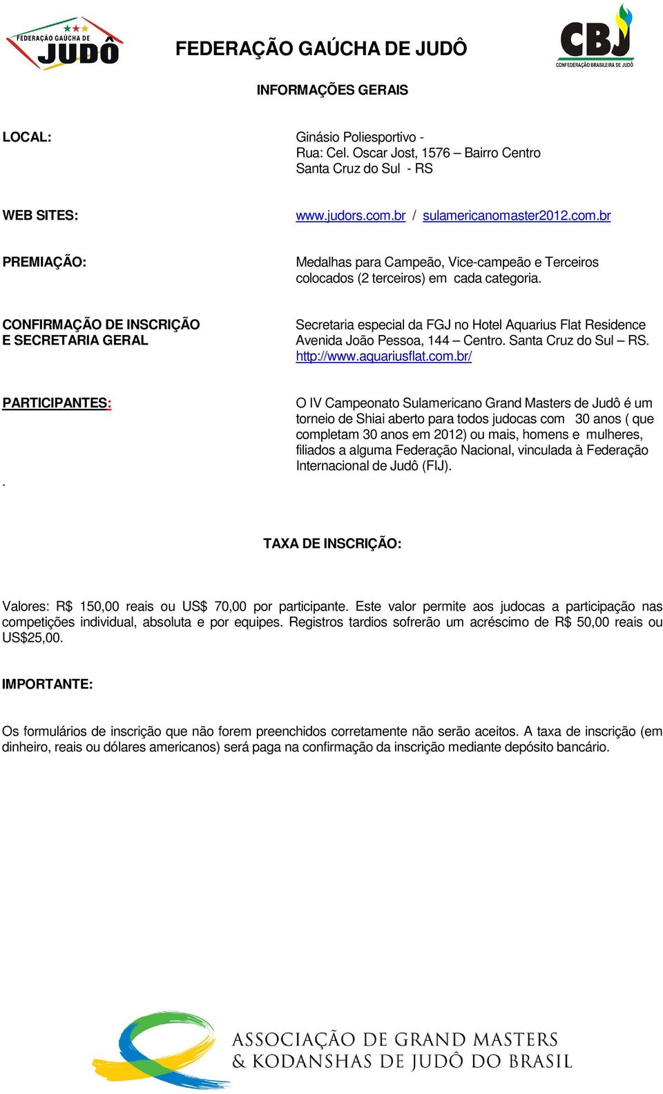 CONFIRMAÇÃO DE INSCRIÇÃO E SECRETARIA GERAL Secretaria especial da FGJ no Hotel Aquarius Flat Residence Avenida João Pessoa, 144 Centro. Santa Cruz do Sul RS. http://www.aquariusflat.com.