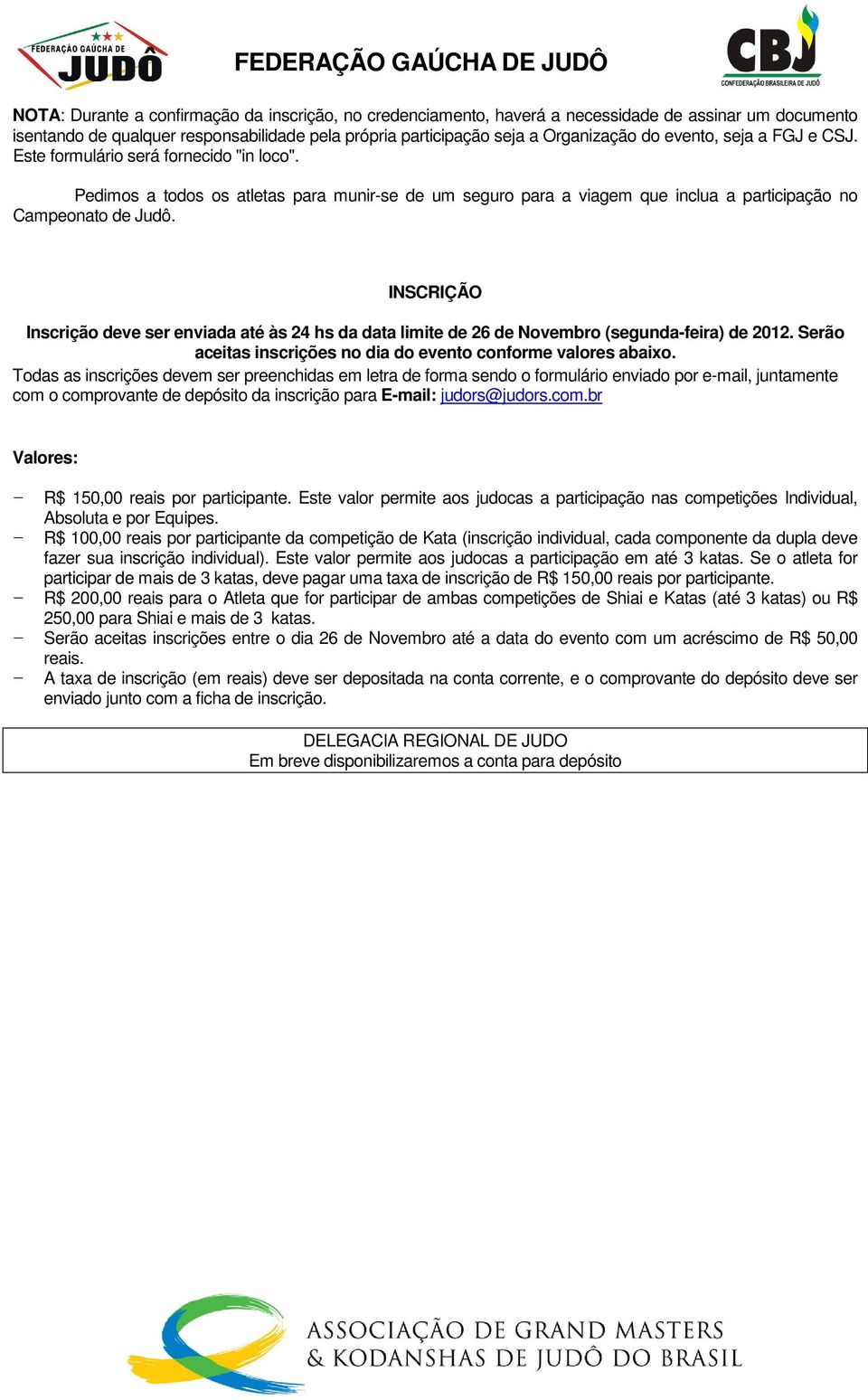 INSCRIÇÃO Inscrição deve ser enviada até às 24 hs da data limite de 26 de Novembro (segunda-feira) de 2012. Serão aceitas inscrições no dia do evento conforme valores abaixo.