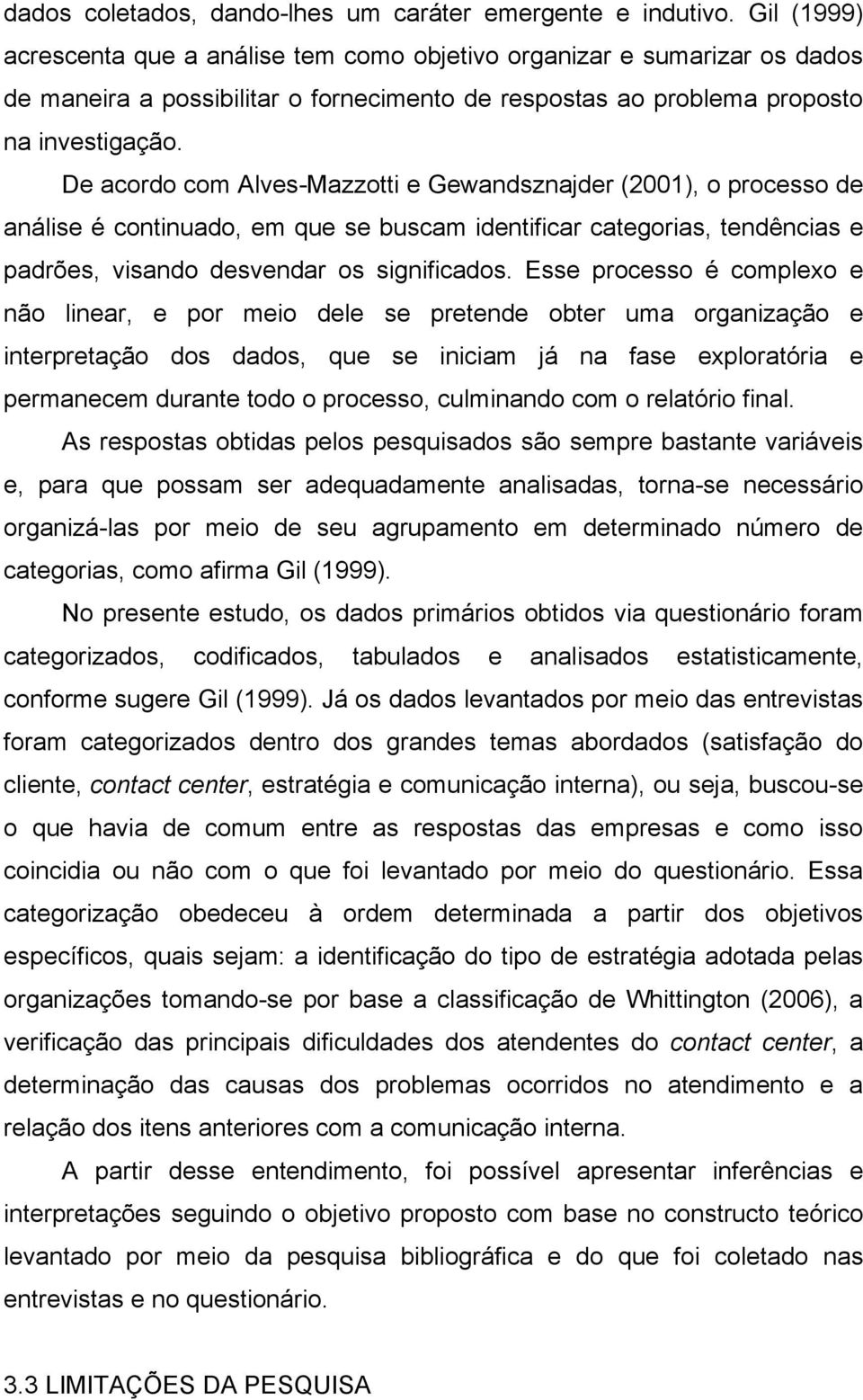 De acordo com Alves-Mazzotti e Gewandsznajder (2001), o processo de análise é continuado, em que se buscam identificar categorias, tendências e padrões, visando desvendar os significados.