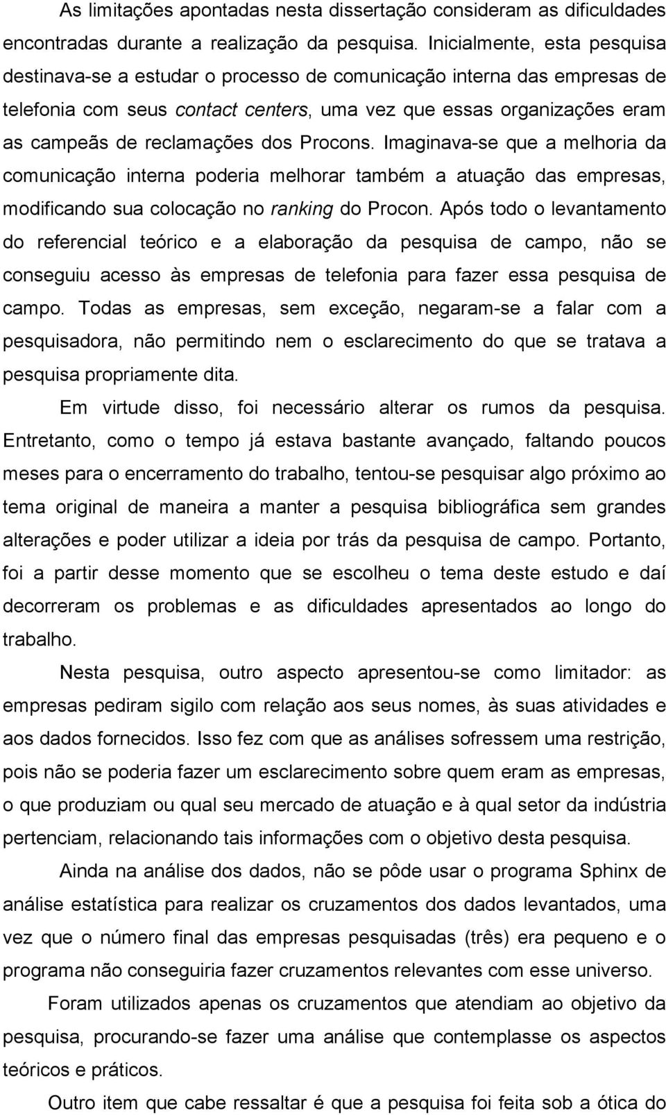 dos Procons. Imaginava-se que a melhoria da comunicação interna poderia melhorar também a atuação das empresas, modificando sua colocação no ranking do Procon.