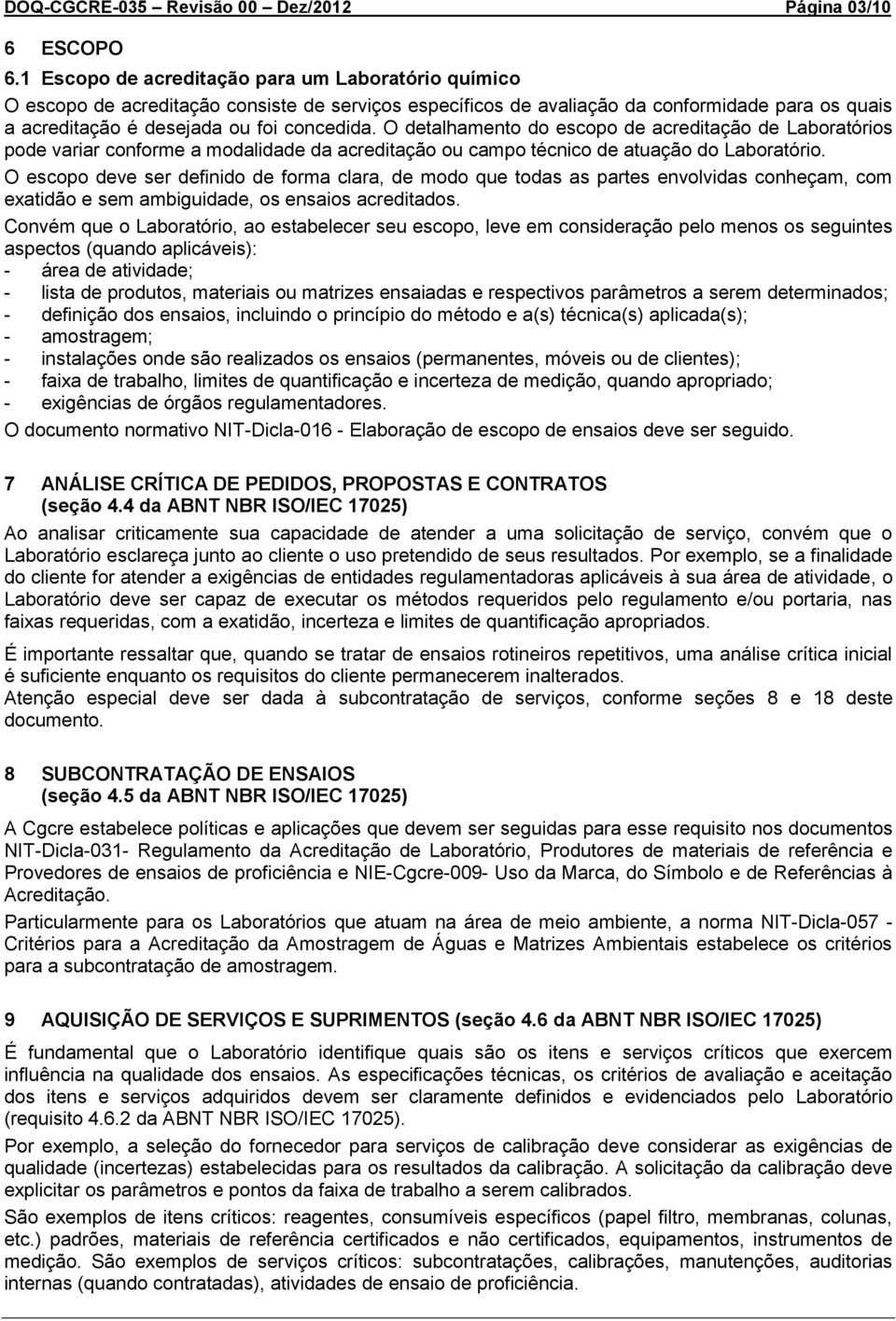 O detalhamento do escopo de acreditação de Laboratórios pode variar conforme a modalidade da acreditação ou campo técnico de atuação do Laboratório.