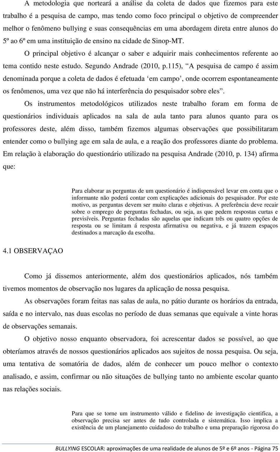 O principal objetivo é alcançar o saber e adquirir mais conhecimentos referente ao tema contido neste estudo. Segundo Andrade (2010, p.