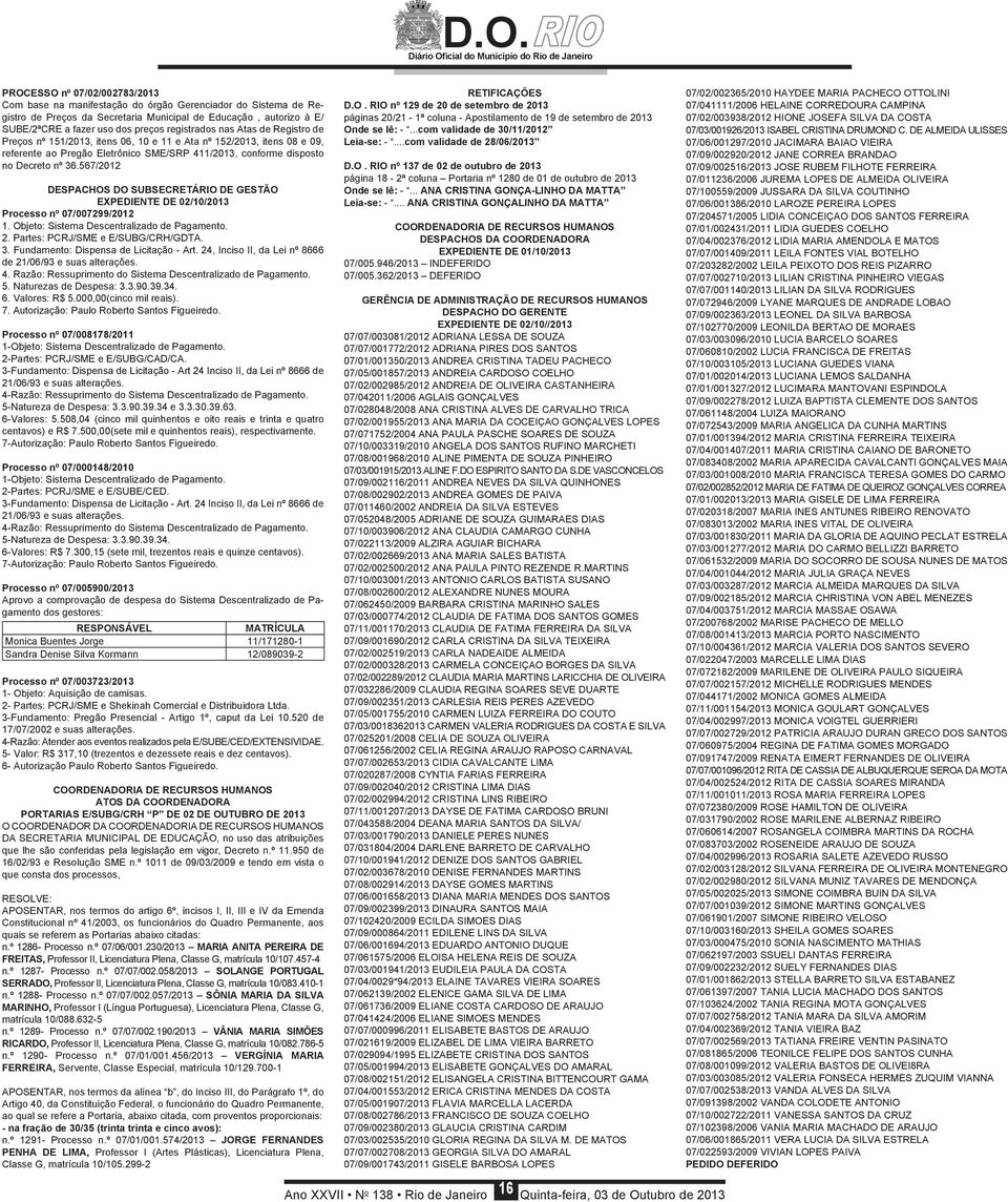 567/2012 Despachos do Subsecretário de Gestão Expediente de 02/10/2013 Processo nº 07/007299/2012 1. Objeto: Sistema Descentralizado de Pagamento. 2. Partes: PCRJ/SME e E/SUBG/CRH/GDTA. 3.