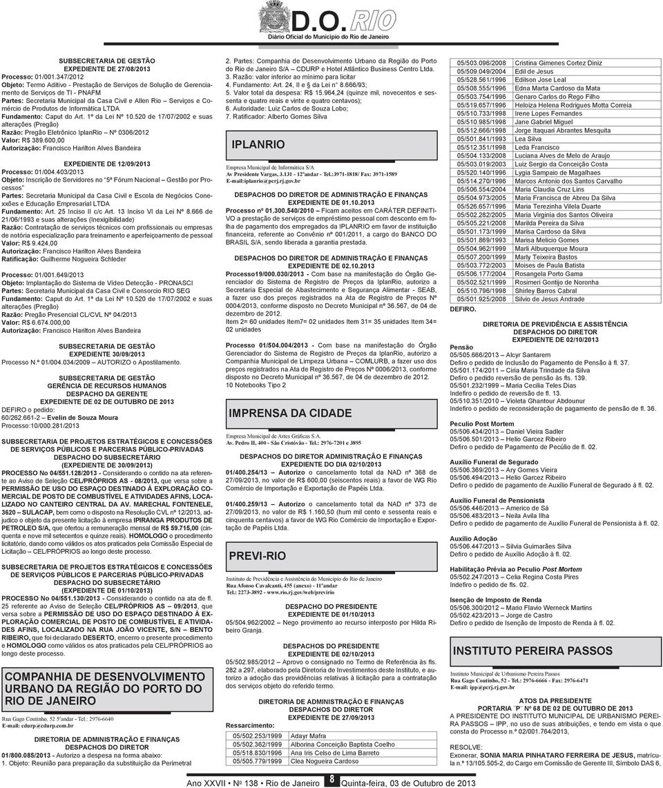 Informática LTDA Fundamento: Caput do Art. 1º da Lei Nº 10.520 de 17/07/2002 e suas alterações (Pregão) Razão: Pregão Eletrônico IplanRio Nº 0306/2012 Valor: R$ 389.