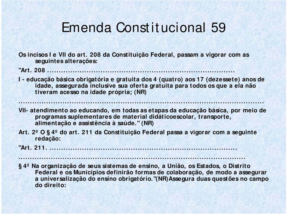 .. I - educação básica obrigatória e gratuita dos 4 (quatro) aos 17 (dezessete) anos de idade, assegurada inclusive sua oferta gratuita para todos os que a ela não tiveram acesso na idade própria; (NR).