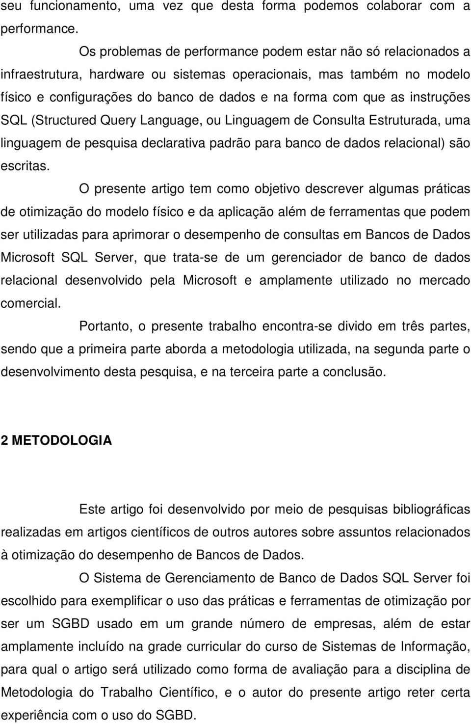 instruções SQL (Structured Query Language, ou Linguagem de Consulta Estruturada, uma linguagem de pesquisa declarativa padrão para banco de dados relacional) são escritas.