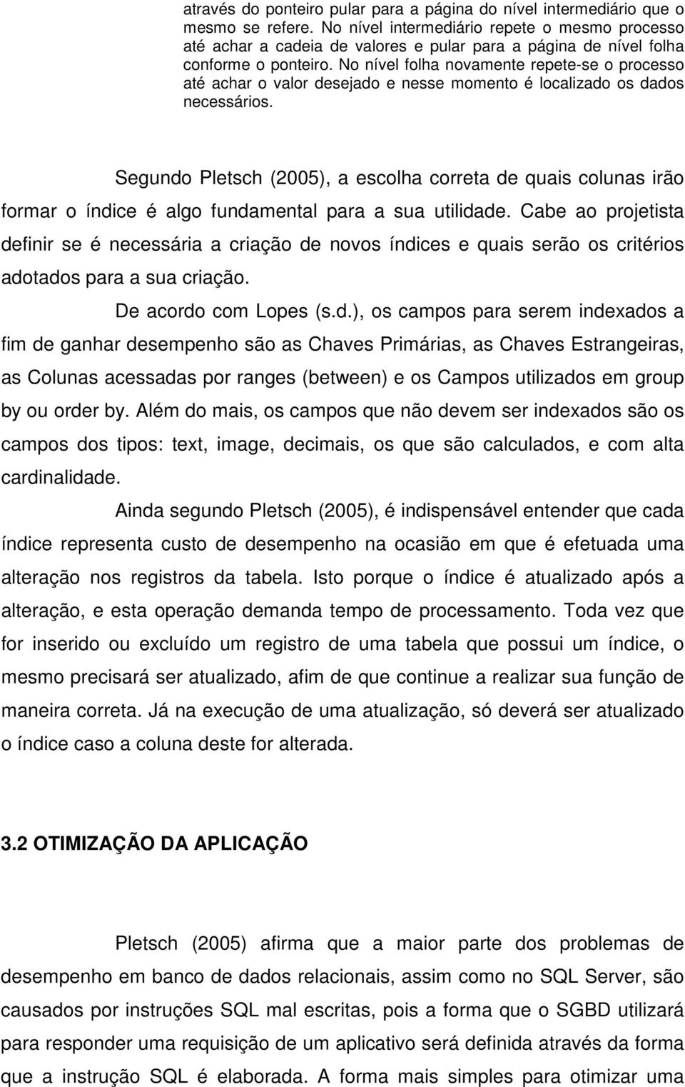 No nível folha novamente repete-se o processo até achar o valor desejado e nesse momento é localizado os dados necessários.