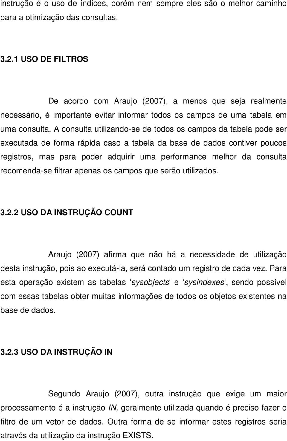 A consulta utilizando-se de todos os campos da tabela pode ser executada de forma rápida caso a tabela da base de dados contiver poucos registros, mas para poder adquirir uma performance melhor da