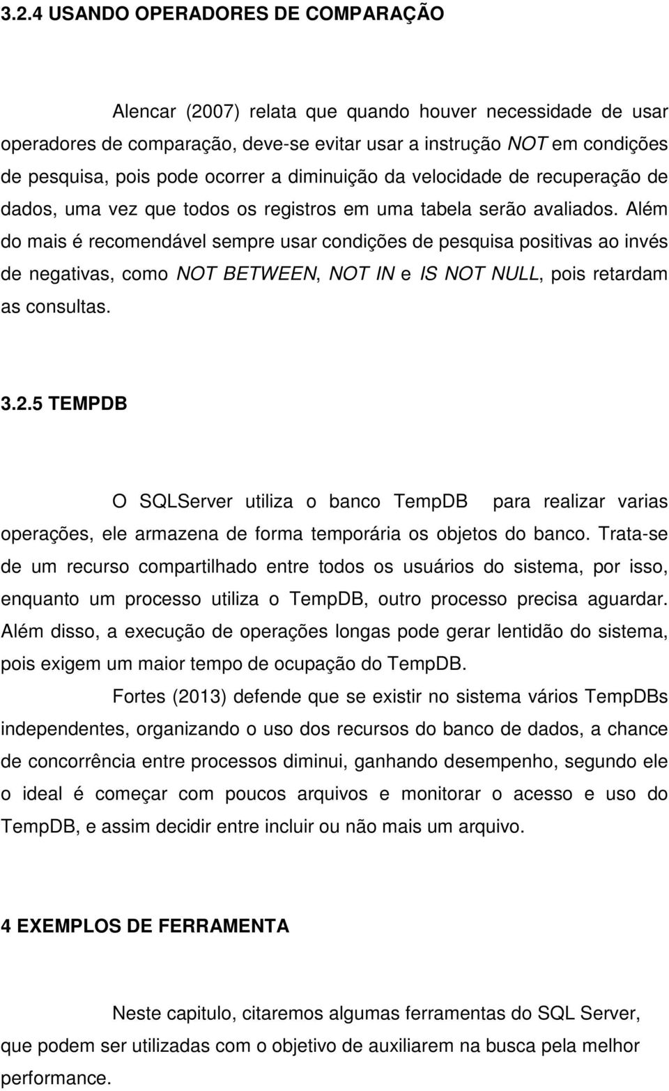 Além do mais é recomendável sempre usar condições de pesquisa positivas ao invés de negativas, como NOT BETWEEN, NOT IN e IS NOT NULL, pois retardam as consultas. 3.2.